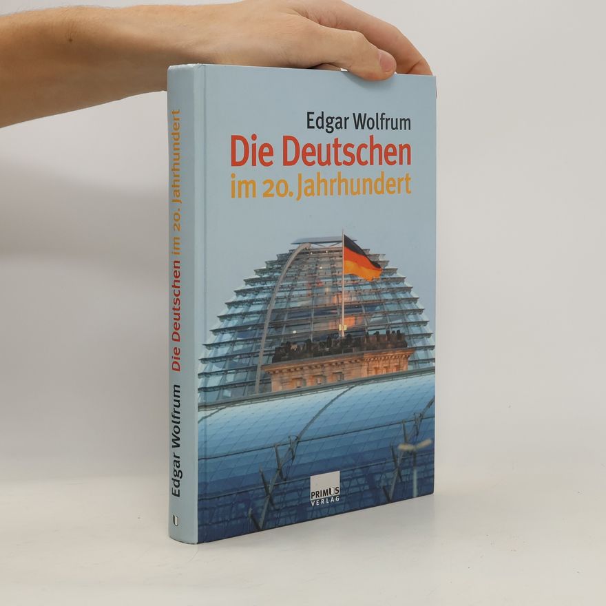 Edgar Wolfrum Die Deutschen im 20. Jahrhundert