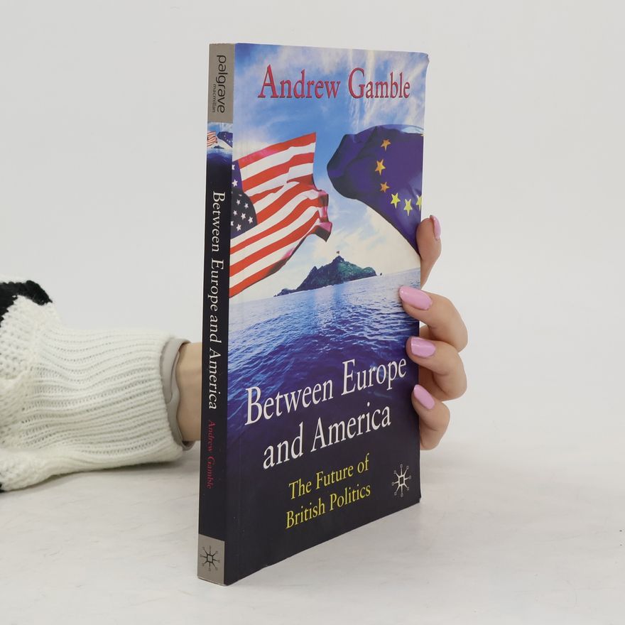 Andrew Gamble Between Europe and America : the future of british politics