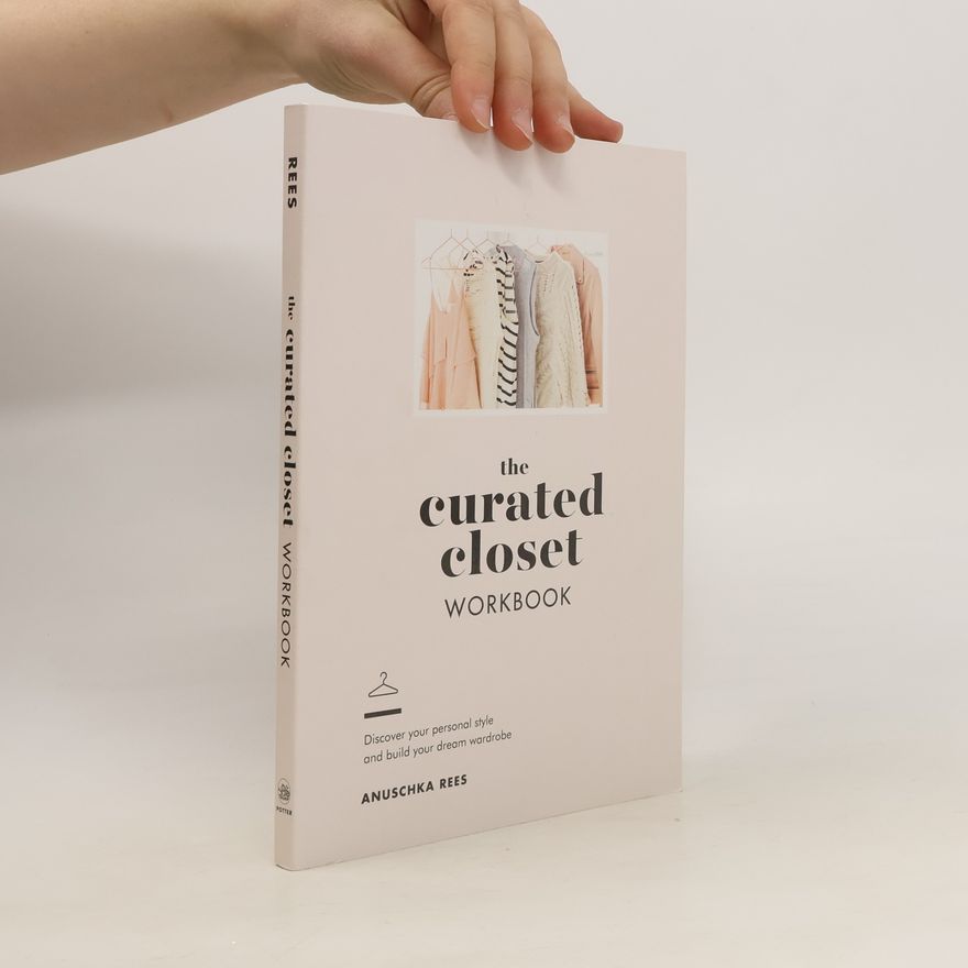 Anuschka Rees The curated closet workbook : discover your personal style and build your dream wardrobe