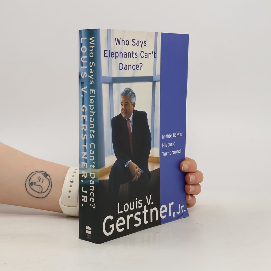 Louis V. Gerstner Who Says Elephants Can't Dance?