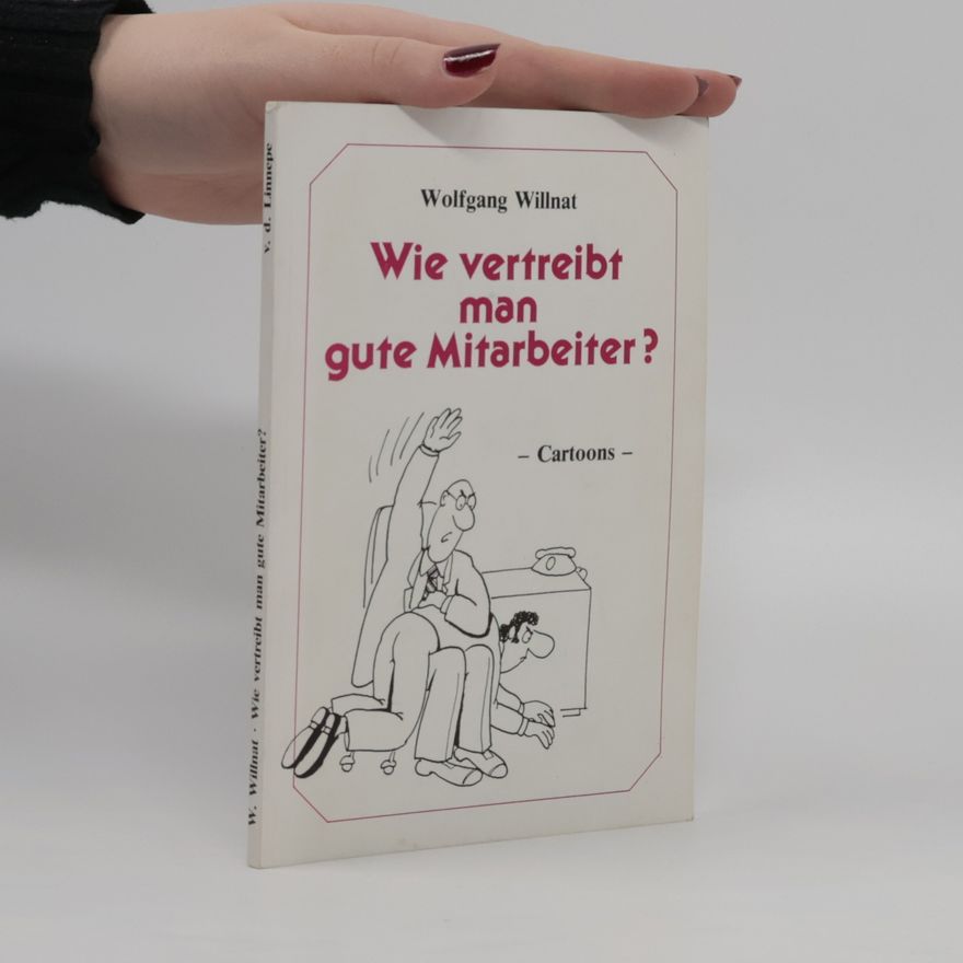 Wolfgang Willnat Wie vertreibt man gute Mitarbeiter?