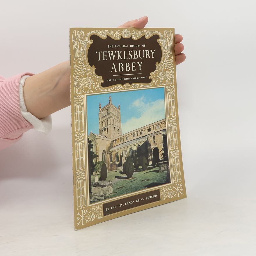 Canon Brian Purefoy The Pictorial History of Tewkesbury Abbey. Abbey of the Blessed Virgin Mary
