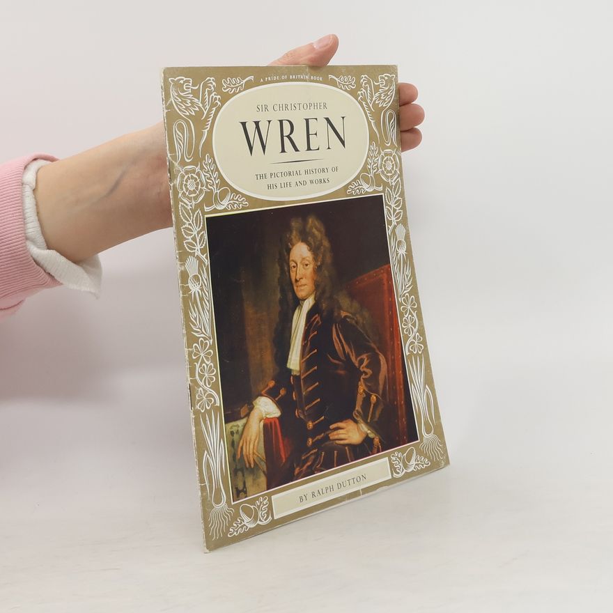Ralph Dutton Sir Christopher Wren. The Pictorial History of His Life and Works