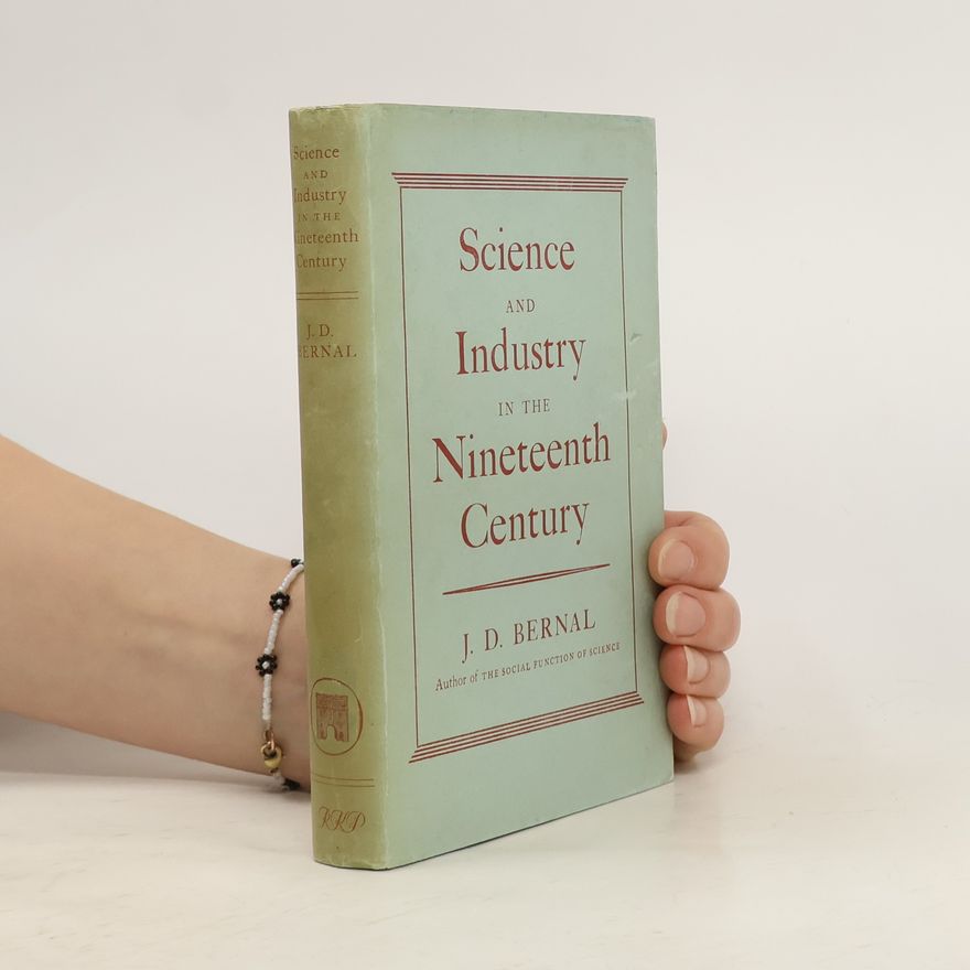 John Desmond Bernal Science and industry in the nineteenth century