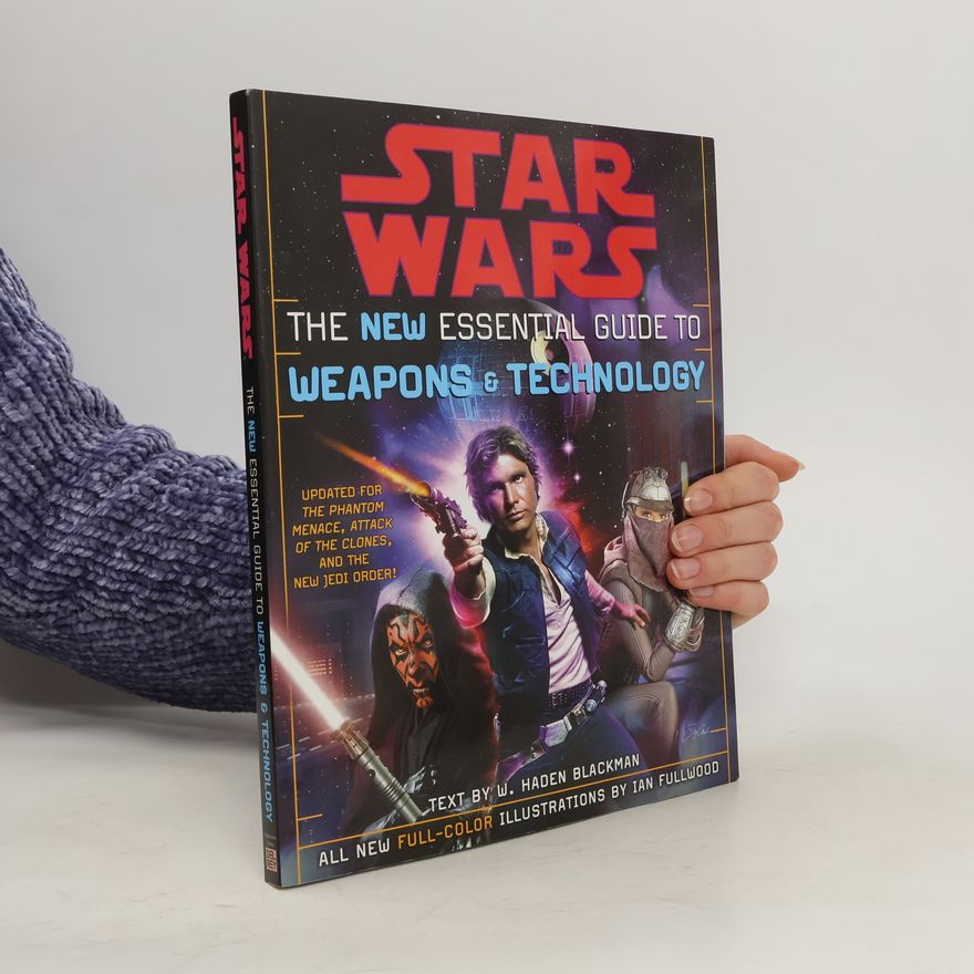 William Haden Blackman The New Essential Guide to Weapons and Technology: Revised Edition: Star Wars