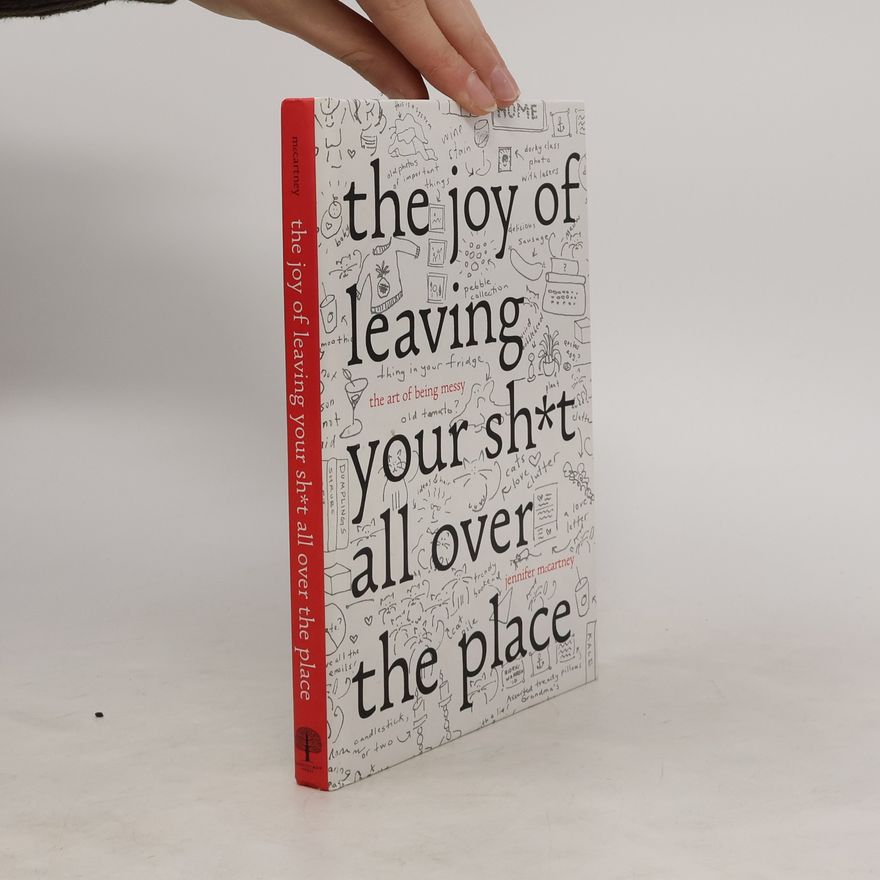 Jennifer McCartney The Joy of Leaving Your Sh*t All Over the Place: The Art of Being Messy