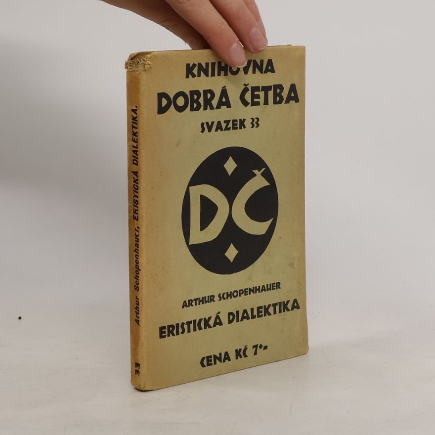 Arthur Schopenhauer Eristická dialektika, čili, Umění dostati v každé debatě za pravdu
