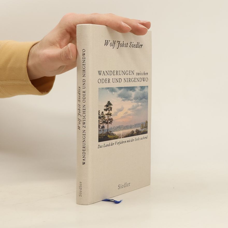 Wolf Jobst Siedler Wanderungen zwischen Oder und Nirgendwo