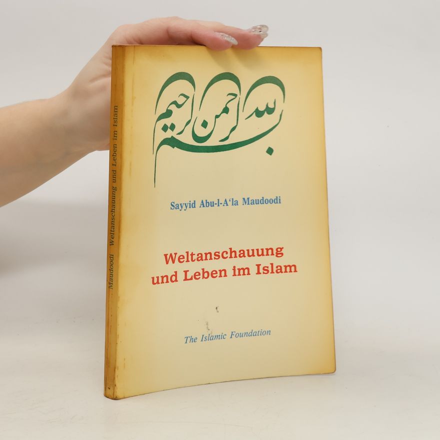 Sayyid Abu-l-A'la. Maudoodi Weltanschauung und Leben im Islam