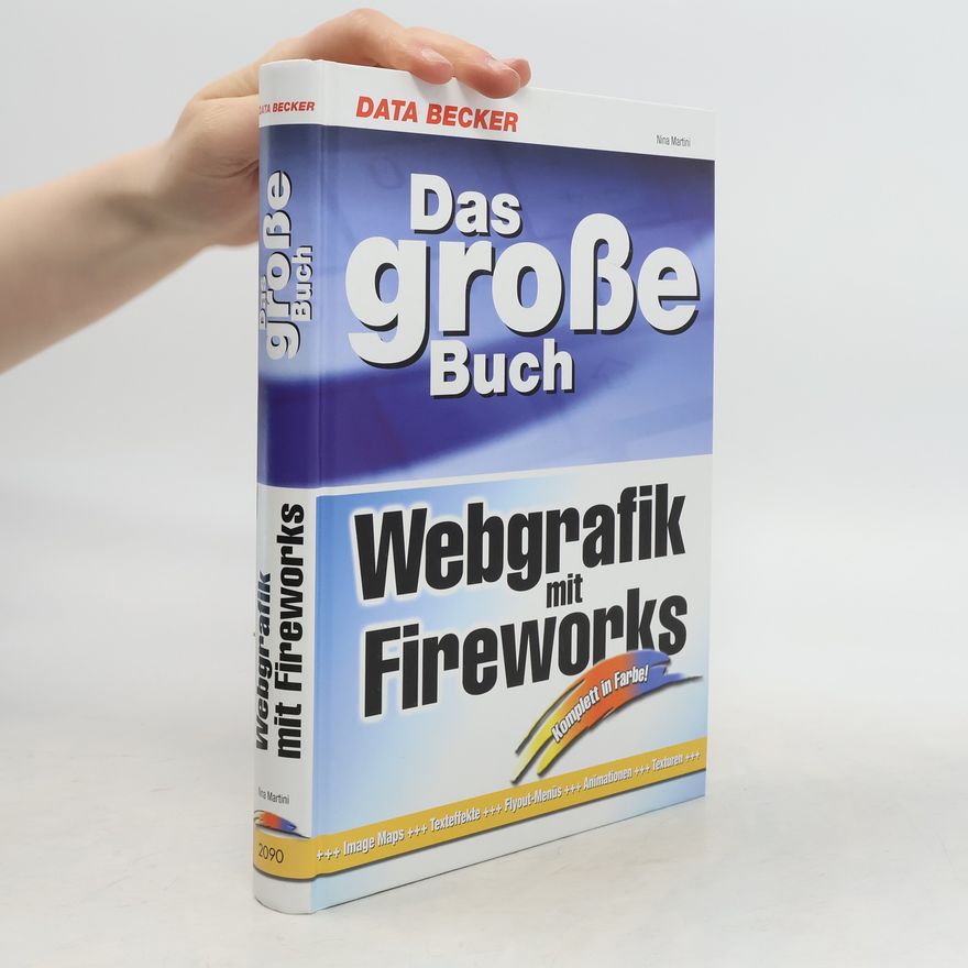 Nina Martini Das grosse Buch Webgrafik mit Fireworks ; [komplett in Farbe! ; Image-Maps, Texteffekte, Flyout-Menüs, Animationen, Texturen]