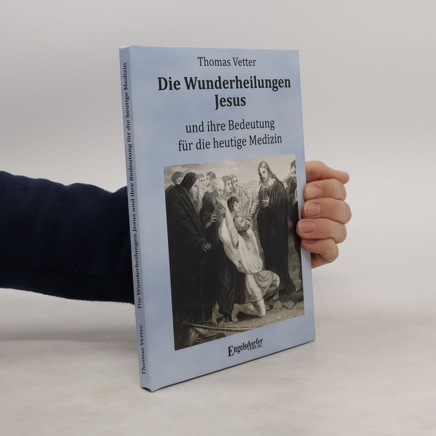 Thomas Vetter Die Wunderheilungen Jesus und ihre Bedeutung für die heutige Medizin