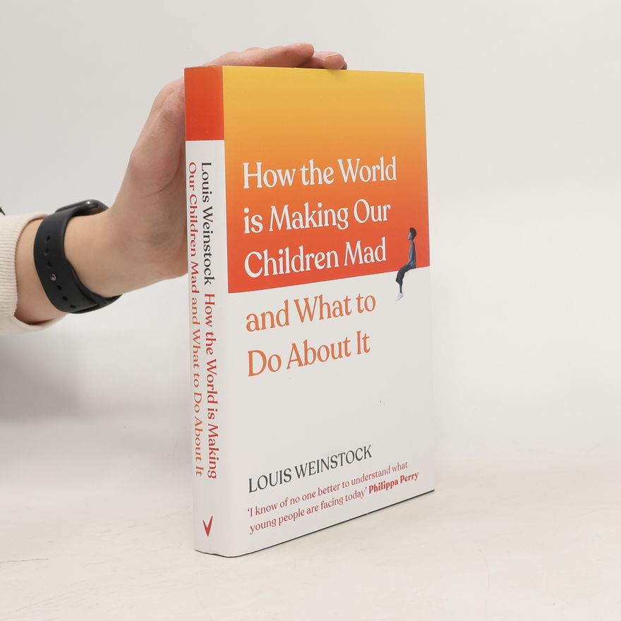 Louis Weinstock How the World is Making Our Children Mad and What to Do About It