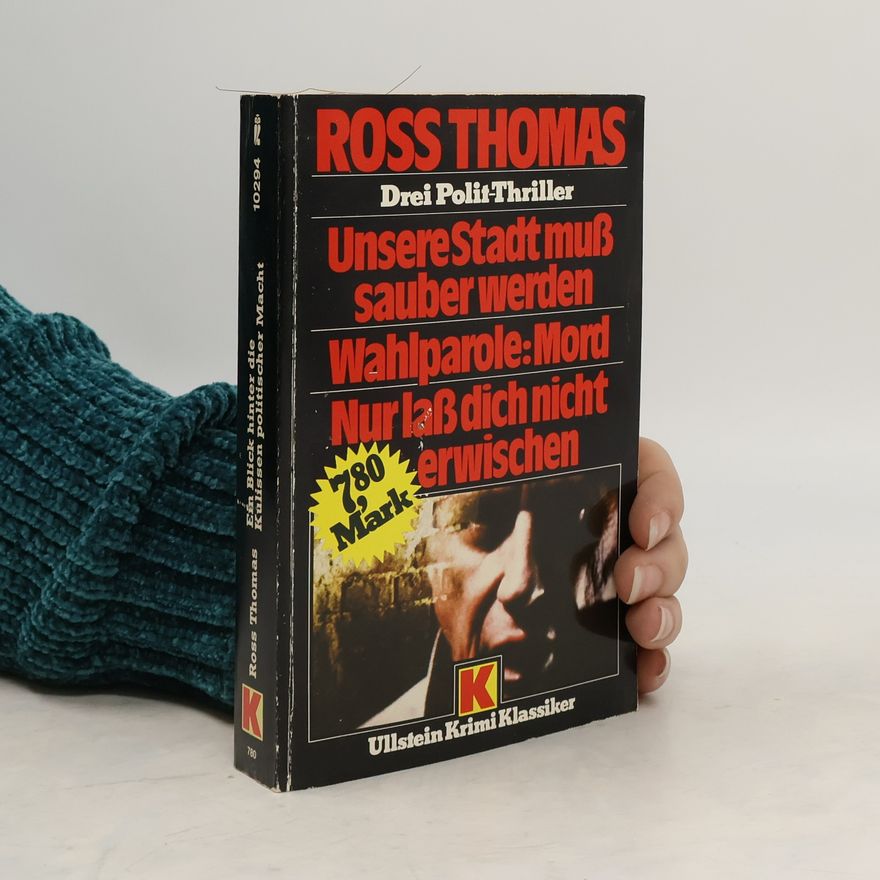 Ross Thomas Unsere Stadt muß sauber werden. Wahlparole Mord. Nur laß dich nicht erwischen. 3 Polit-Thriller. Ein Blick hinter d. Kulissen d. polit. Macht