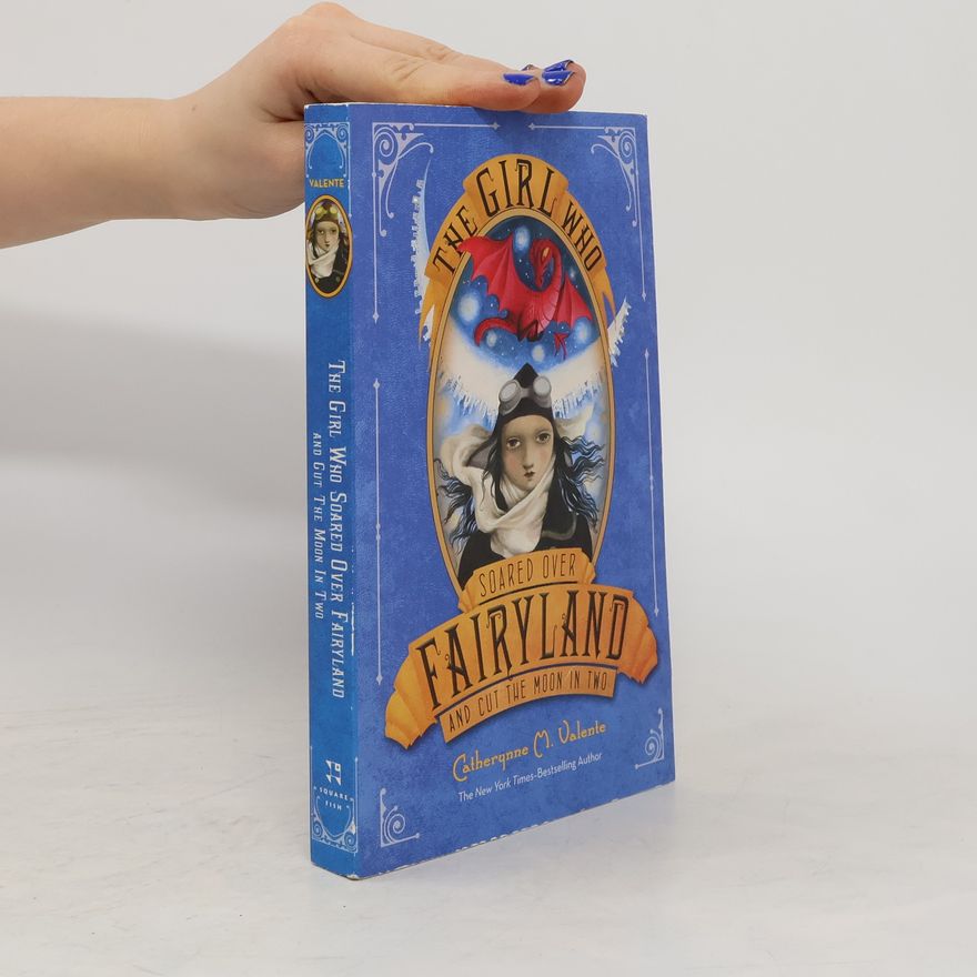 Catherynne M. Valente The Girl Who Soared Over Fairyland and Cut the Moon in Two