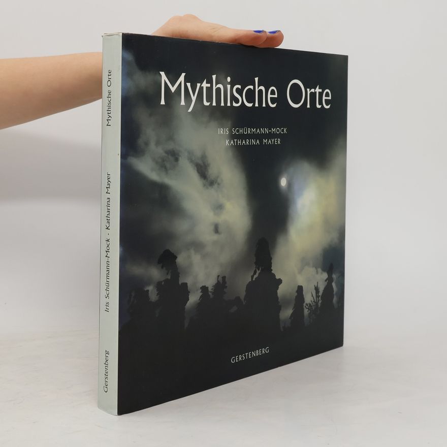 Iris Schürmann-Mock Mythische Orte in Deutschland, Österreich und der Schweiz