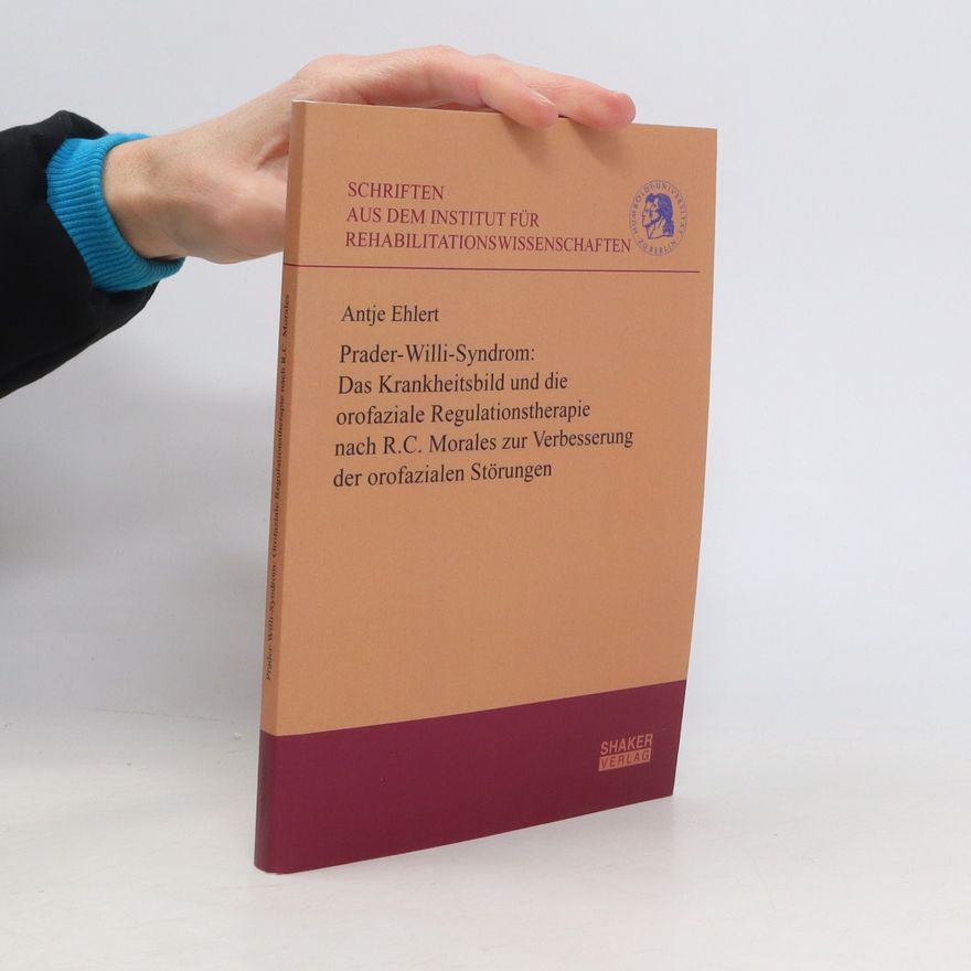 Antje Ehlert Prader-Willi-Syndrom: das Krankheitsbild und die orofazile Regulationstherapie nach R. C. Morales zur Verbesserung der orofazialen Störungen