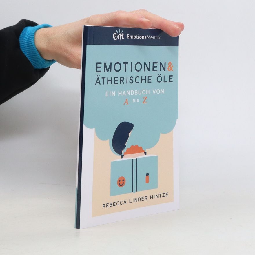 Rebecca Linder Hintze Emotionen & Ätherische Öle. Ein Handbuch von A bis Z