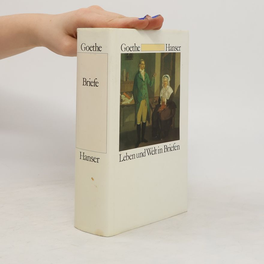 Johann Wolfgang von Goethe Leben und Welt in Briefen