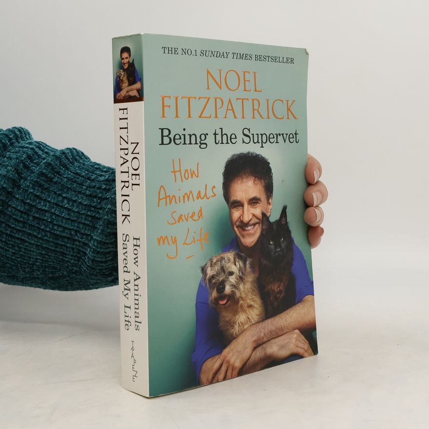 Noel Fitzpatrick How Animals Saved My Life. Being the Supervet