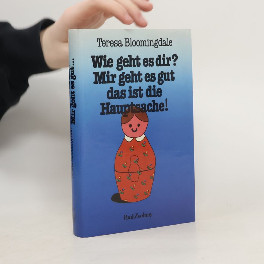 Teresa Bloomingdale Wie geht es dir? Mir geht es gut das ist die Hauptsache!