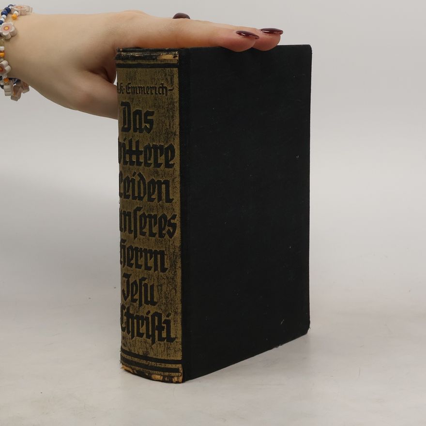 Anne Catherine Emmerich Das bittere Leiden unseres Herrn Jesus Christus