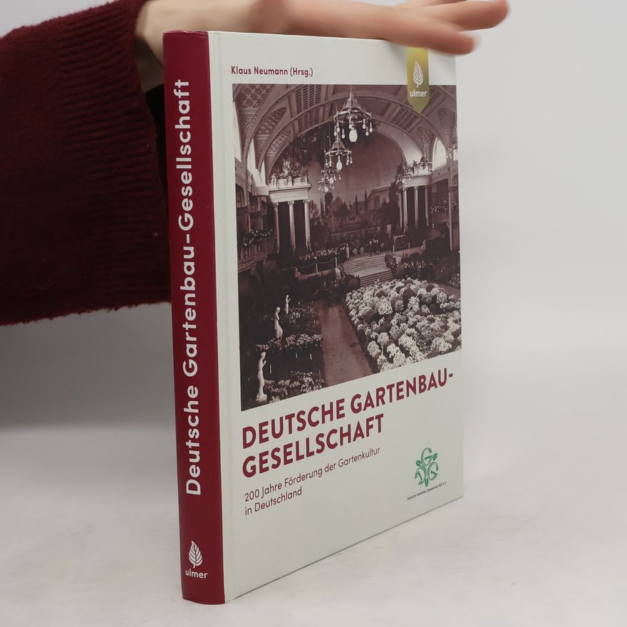 Klaus Neumann Deutsche Gartenbau-Gesellschaft. 200 Jahre Förderung der Gartenkultur in Deutschland