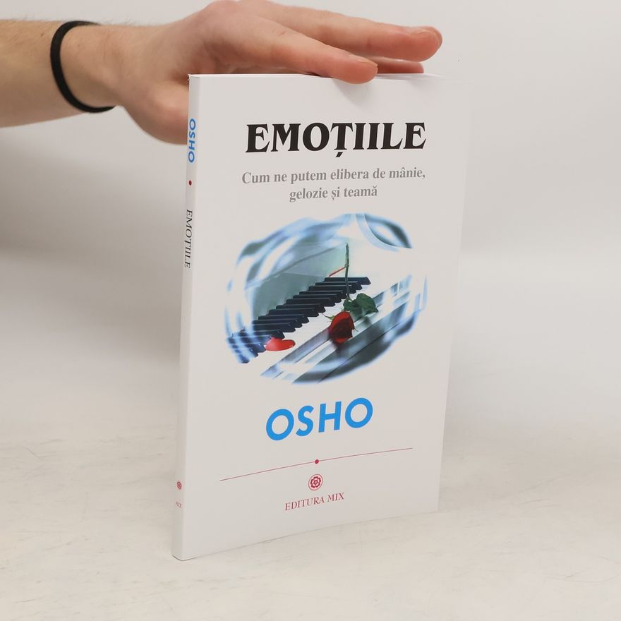 Osho Emoţiile. Cum ne putem elibera de mânie, gelozie şi teamă