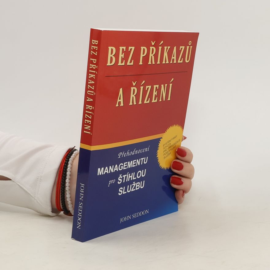 John Seddon Bez příkazů a řízení: Přehodnocení managementu pro štíhlou službu