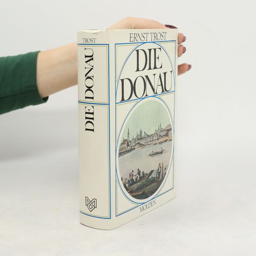 Ernst Trost Die Donau. Lebenslauf eine Stromes