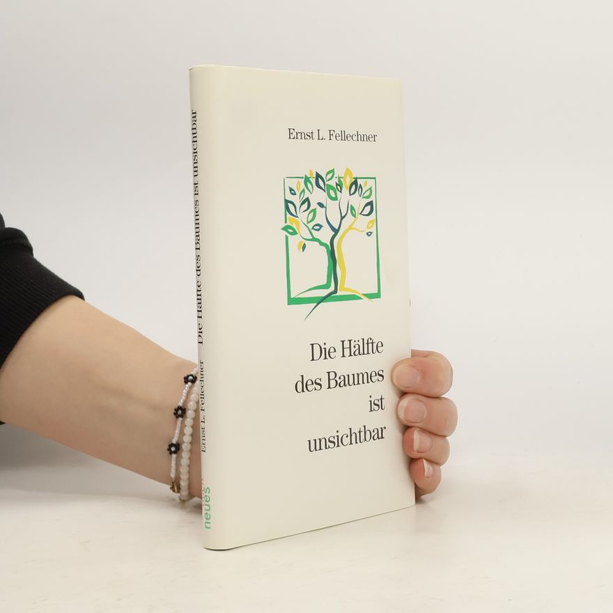 Ernst L. Fellechner Die Hälfte des Baumes ist unsichtbar