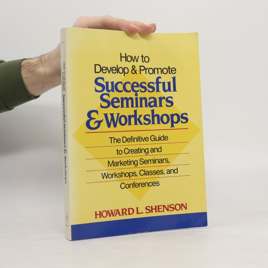 Howard L. Shenson How to Develop and Promote Successful Seminars and Workshops