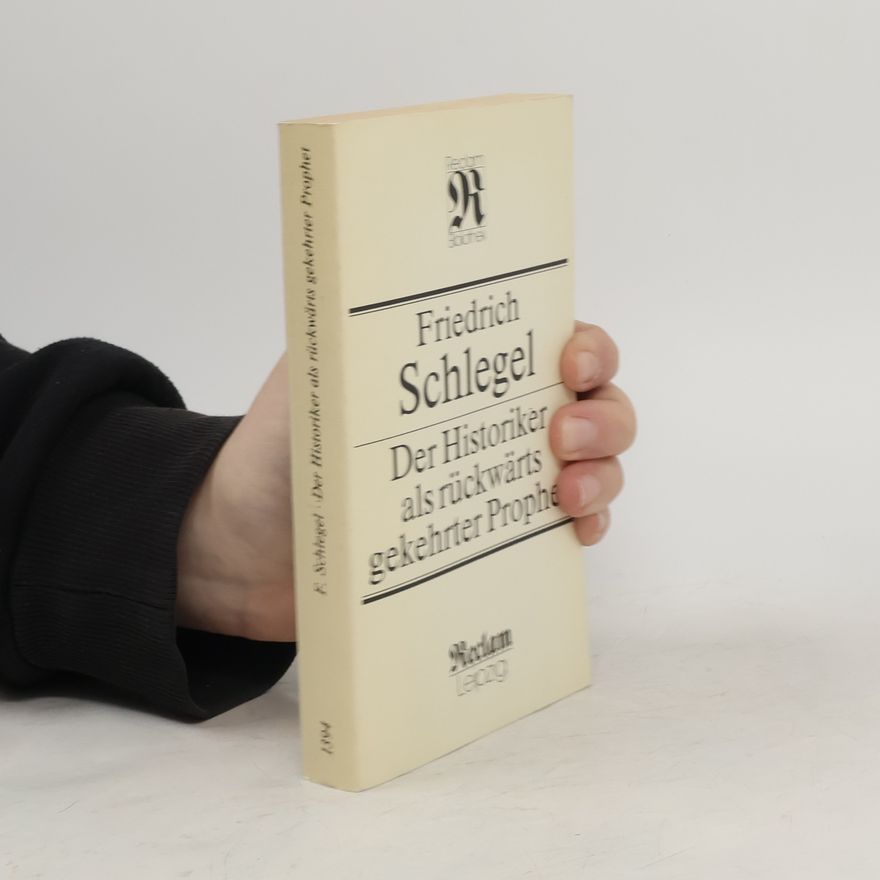 Friedrich Schlegel Der Historiker als rückwärts gekehrter Prophet