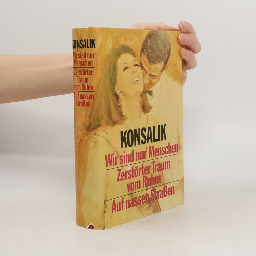 Heinz Günther Konsalik Wir sind nur Menschen. Zerstörter Traum vom Ruhm. Auf nassen Straßen