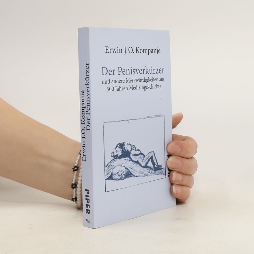 Erwin J. O. Kompanje Der Penisverkürzer ... und andere Merkwürdigkeiten aus 500 Jahren Medizingeschichte