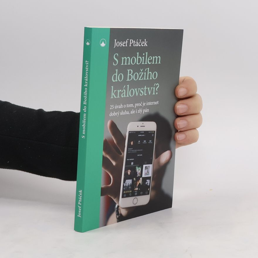 Josef Ptáček S mobilem do Božího království? : 25 úvah o tom, proč je internet dobrý sluha, ale i zlý pán