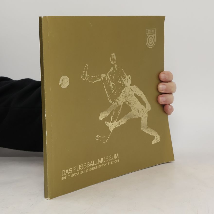 Various authors Das Fussballmuseum. Ein Streifzug durch die Geschichte des ÖFB