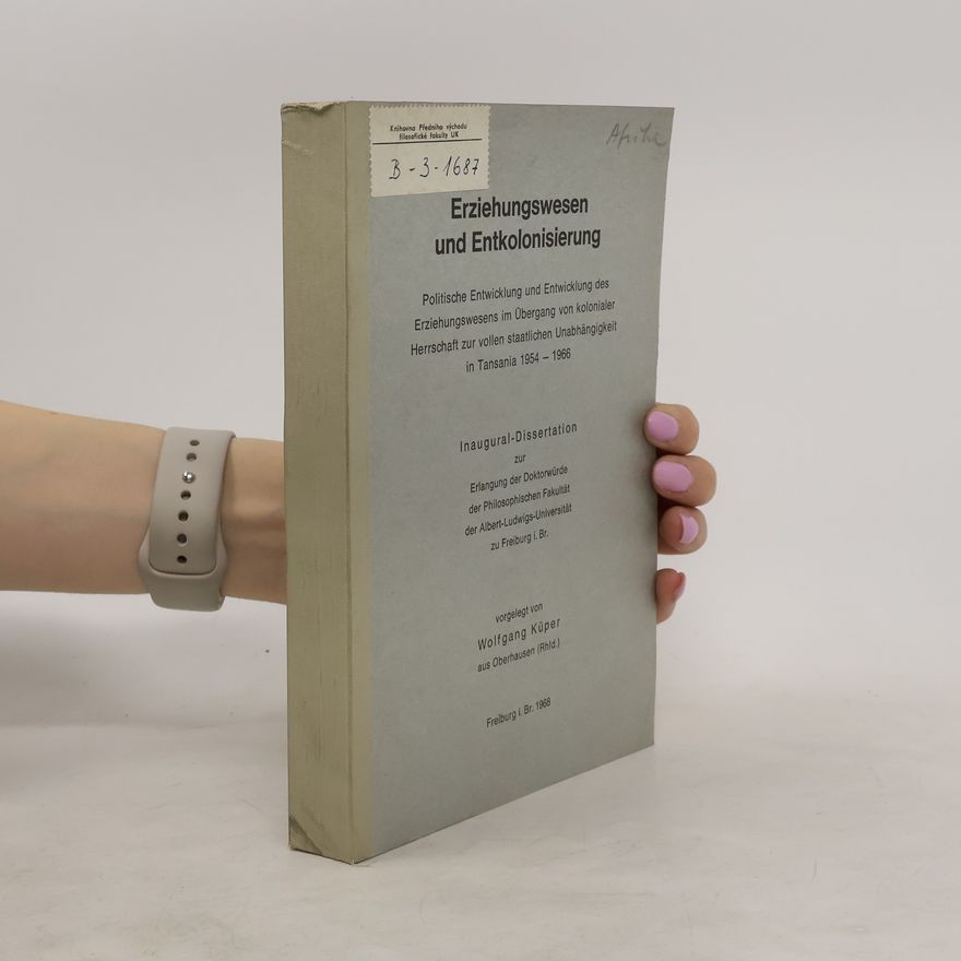 Wolfgang Küper Erziehungswesen und Entkolonisierung: Politische Entwicklung und Entwicklung des Erziehungswesens im Übergang von kolonialer Herrschaft zur vollen staatlichen Unabhängigkeit in Tansania 1954-1966