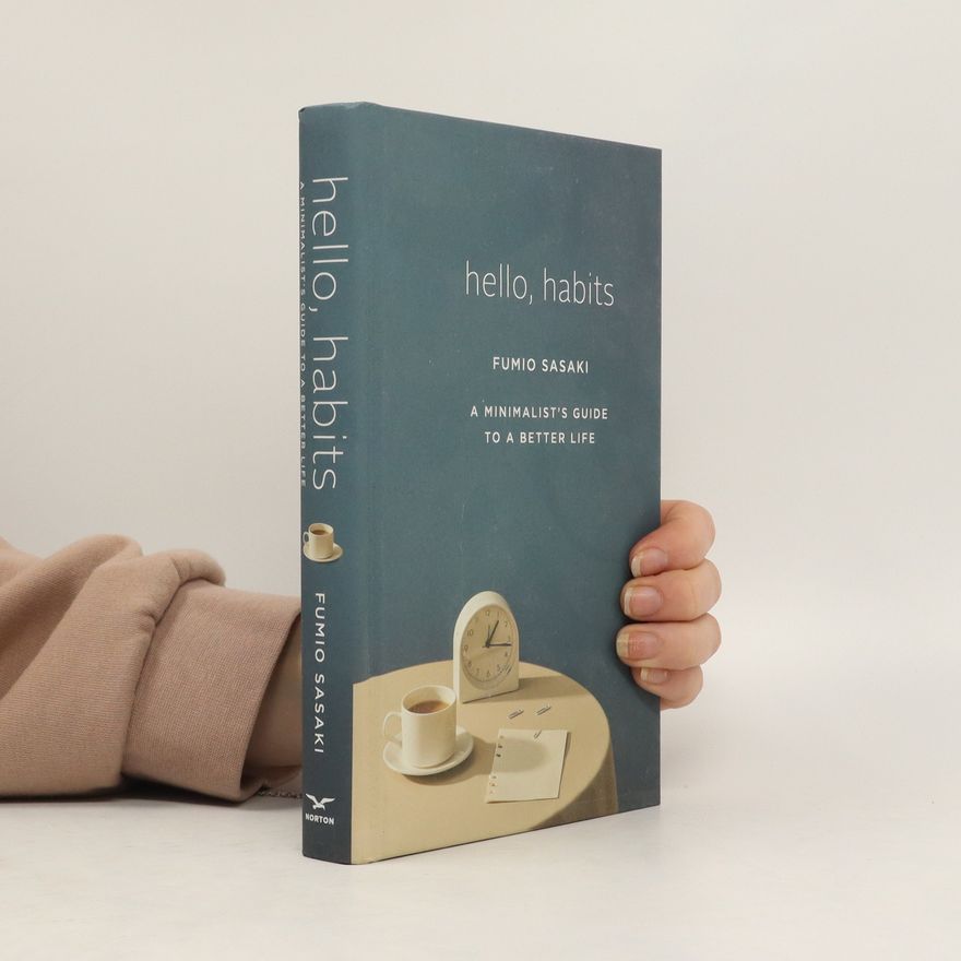 Fumio Sasaki Hello, Habits: A Minimalist's Guide to a Better Life