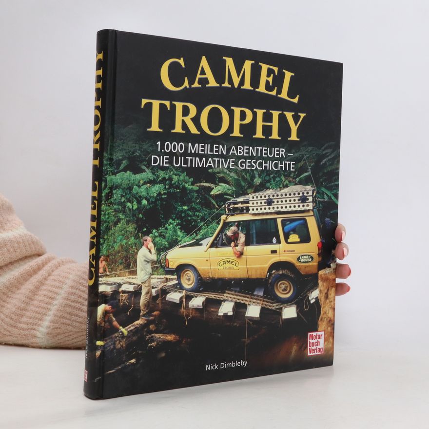 Nick Dimbleby Camel Trophy. 1.000 Meilen Abenteuer - Die ultimative Geschichte. Mit einem Vorwort von Volker Lapp