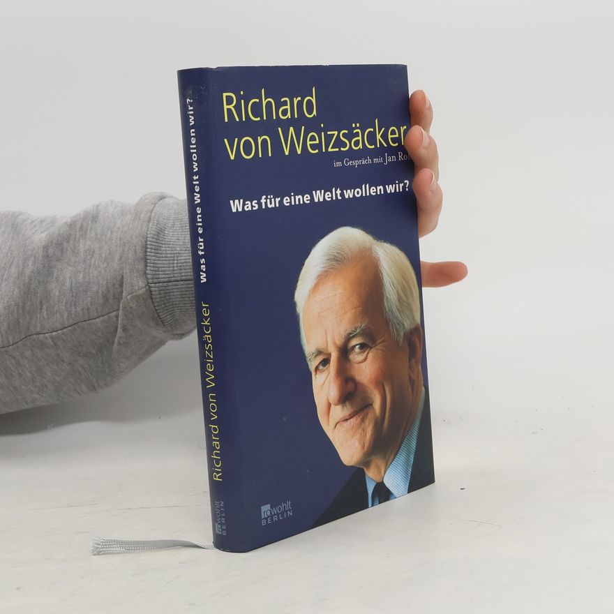 Jan Roß Richard von Weizsäcker. Was für eine Welt wollen wir?