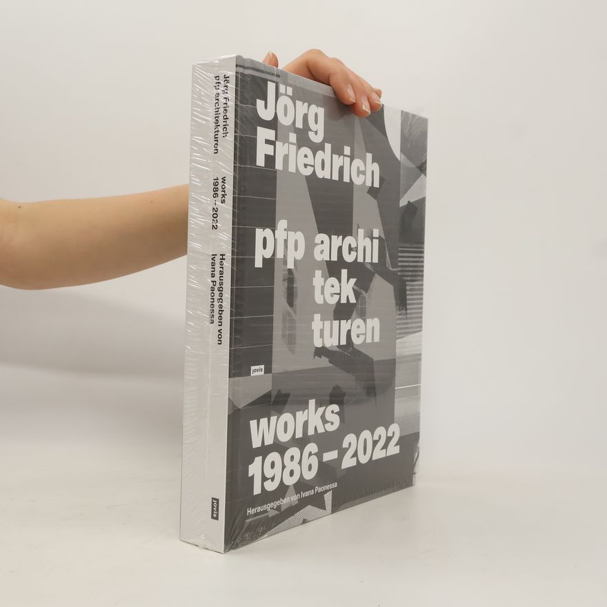 Jörg Friedrich PFP Architekturen. Works 1986 - 2022