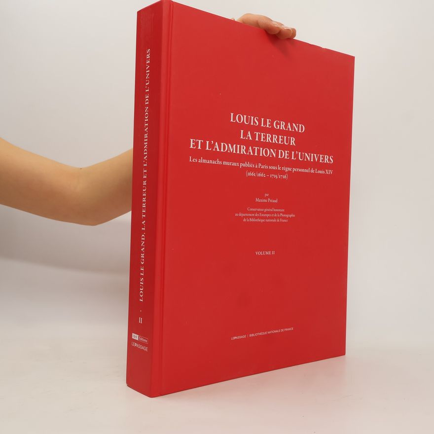 Maxime Préaud Louis Le Grand, la terreur et ľadmiration de ľunivers. Les almanachs muraux publiés à Paris sous le règne personnel de Louis XIV (1661/1662-1715/1716).