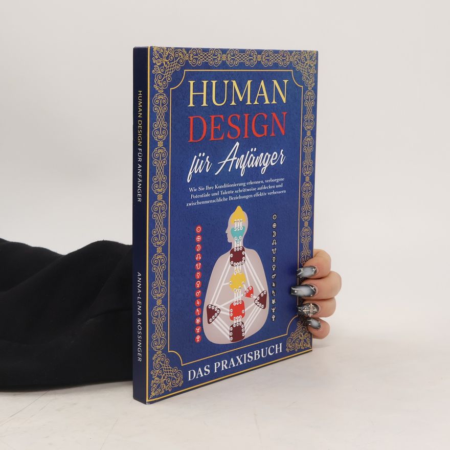 Anna-Lena Mössinger Human Design für Anfänger - Das Praxisbuch: Wie Sie Ihre Konditionierung erkennen, verborgene Potentiale und Talente schrittweis
