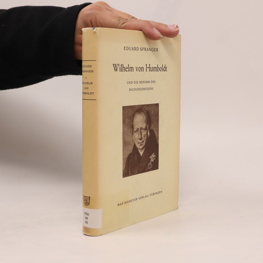 Eduard Spranger Wilhelm von Humboldt und die Reform des Bildungswesens