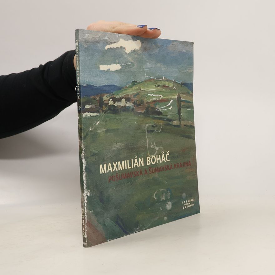 Maxmilián Boháč Maxmilián Boháč : pošumavská a šumavská krajina