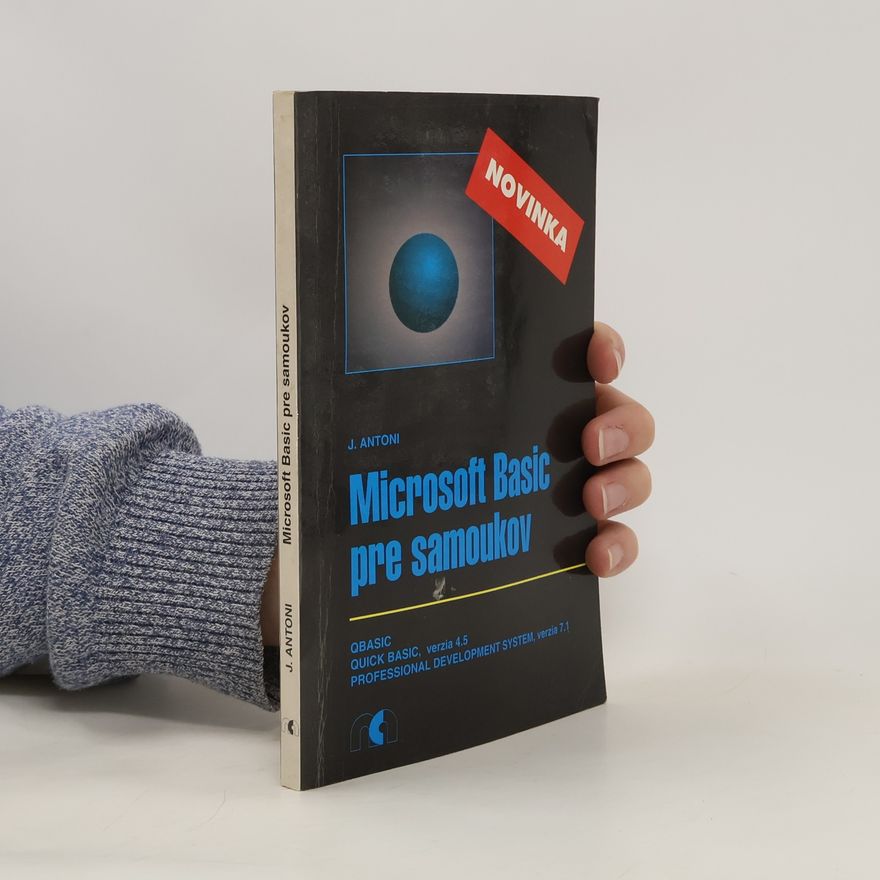 Jozef Antoni Microsoft Basic pre samoukov : QBasic, Quick Basic, verzia 4.5, Professional Development System, verzia 7.1