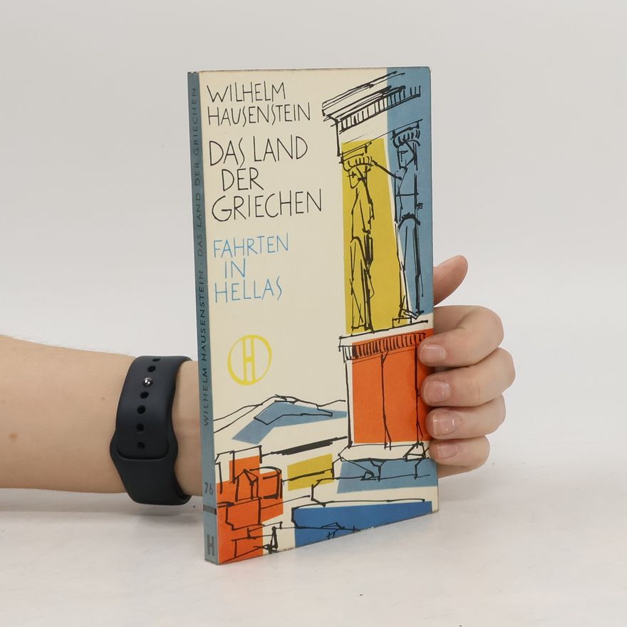 Wilhelm Hausenstein Das Land der Griechen. Fahrten in Hellas