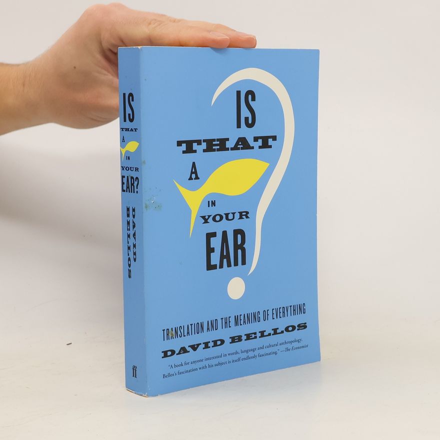 David Bellos Is That a Fish in Your Ear?. Translation and the Meaning of Everything