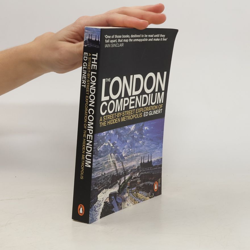 Ed Glinert The London Compendium: a Street by Street Exploration of the Hidden Metropolis