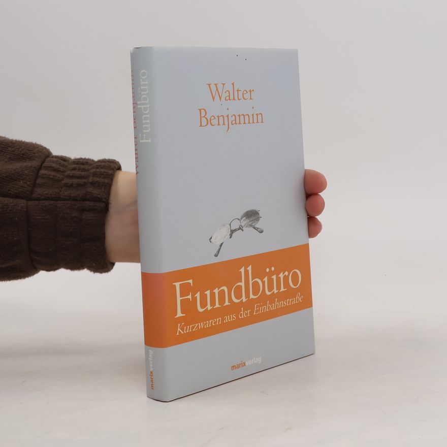 Walter Benjamin Fundbüro. Kurzwaren aus der Einbahnstraße